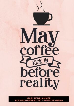 Maaltijdplanner 'May coffee kick in before reality ' - 9789464482447